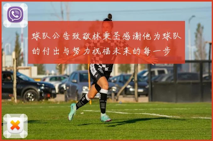 球队公告致敬林秉圣感谢他为球队的付出与努力祝福未来的每一步